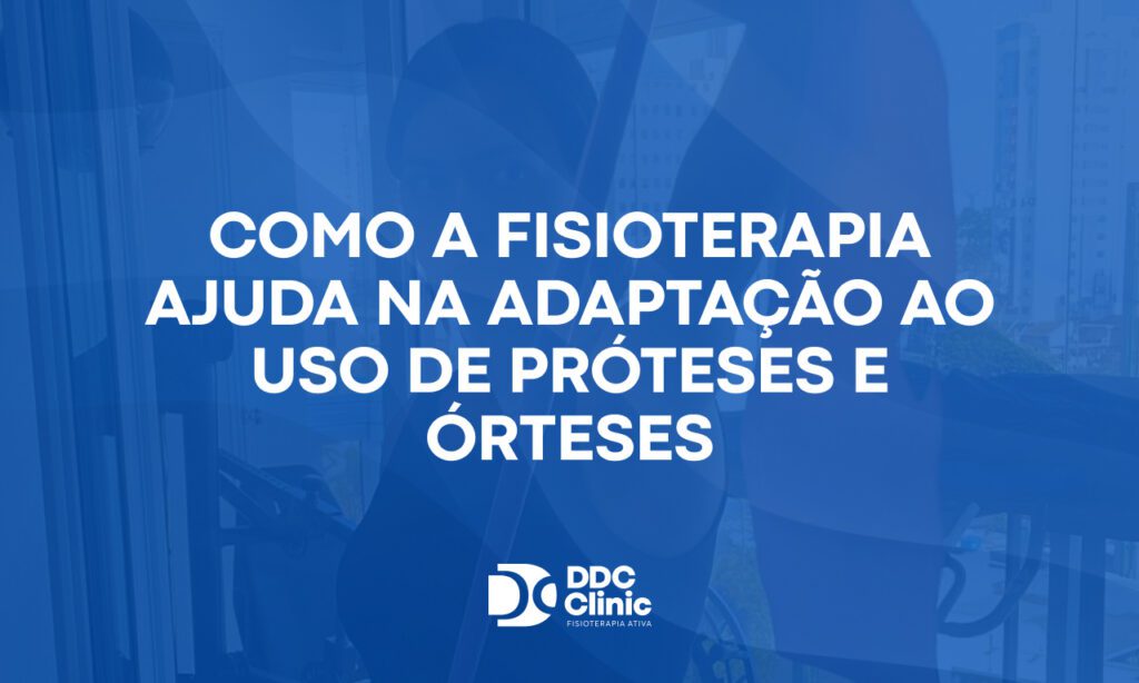 Como a fisioterapia ajuda na adaptação ao uso de próteses e órteses