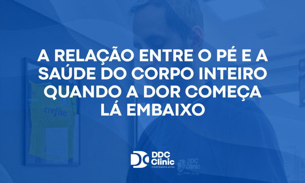 A relação entre o pé e a saúde do corpo inteiro quando a dor começa lá embaixo